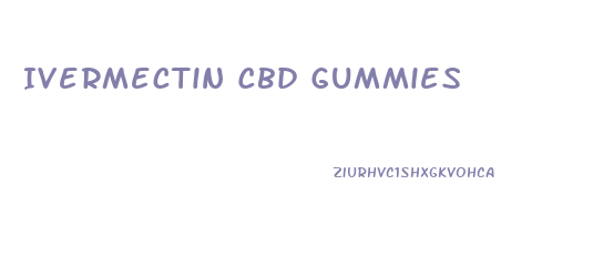 Ivermectin Cbd Gummies