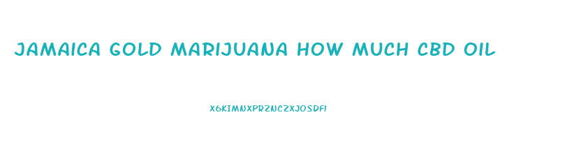 Jamaica Gold Marijuana How Much Cbd Oil