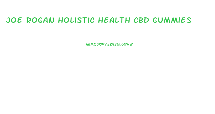 Joe Rogan Holistic Health Cbd Gummies