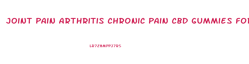 Joint Pain Arthritis Chronic Pain Cbd Gummies For Pain