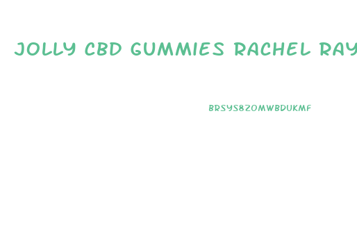 Jolly Cbd Gummies Rachel Ray