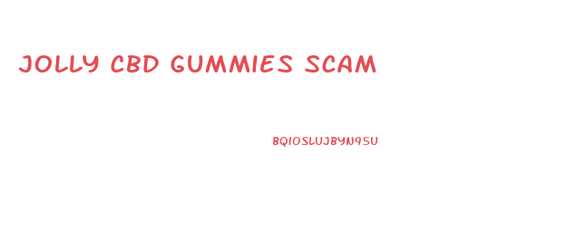 Jolly Cbd Gummies Scam