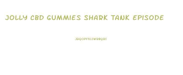 Jolly Cbd Gummies Shark Tank Episode