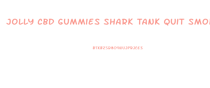 Jolly Cbd Gummies Shark Tank Quit Smoking