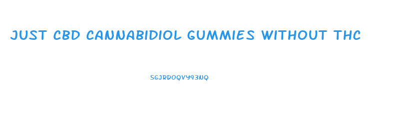 Just Cbd Cannabidiol Gummies Without Thc