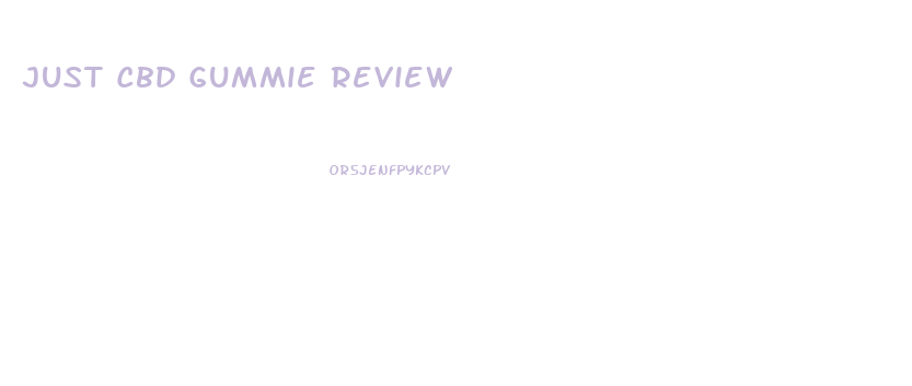 Just Cbd Gummie Review