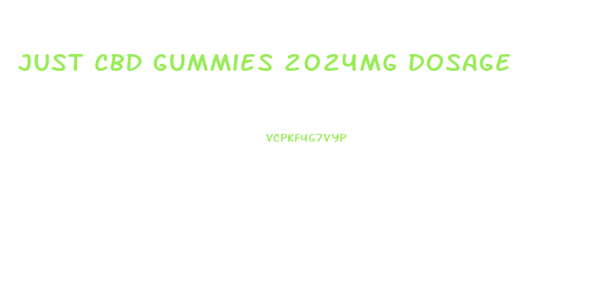 Just Cbd Gummies 2024mg Dosage