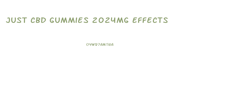 Just Cbd Gummies 2024mg Effects