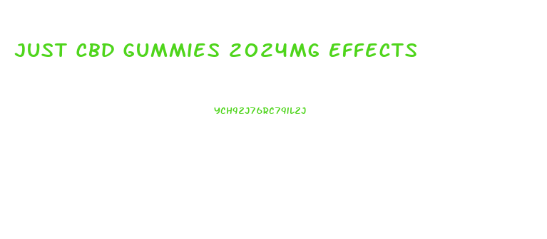 Just Cbd Gummies 2024mg Effects