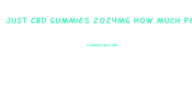 Just Cbd Gummies 2024mg How Much Per Gummy