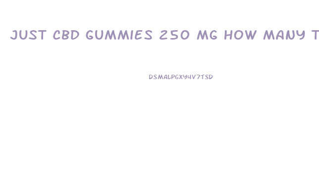 Just Cbd Gummies 250 Mg How Many To Take