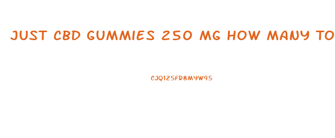 Just Cbd Gummies 250 Mg How Many To Take