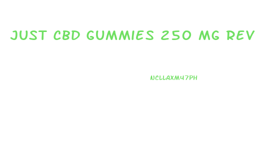 Just Cbd Gummies 250 Mg Reviews