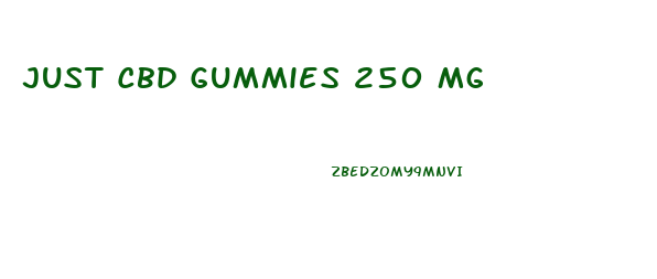Just Cbd Gummies 250 Mg