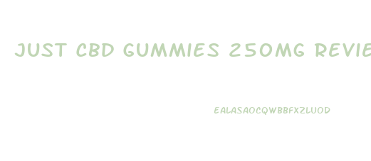 Just Cbd Gummies 250mg Reviews