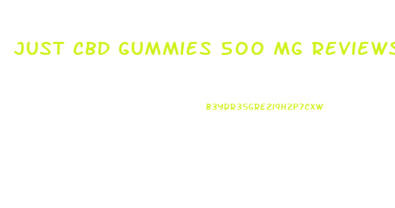 Just Cbd Gummies 500 Mg Reviews