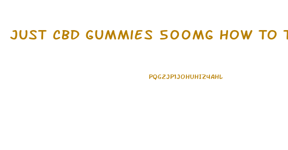 Just Cbd Gummies 500mg How To Take