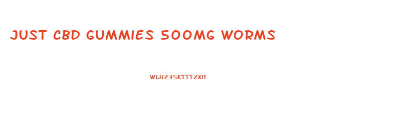 Just Cbd Gummies 500mg Worms