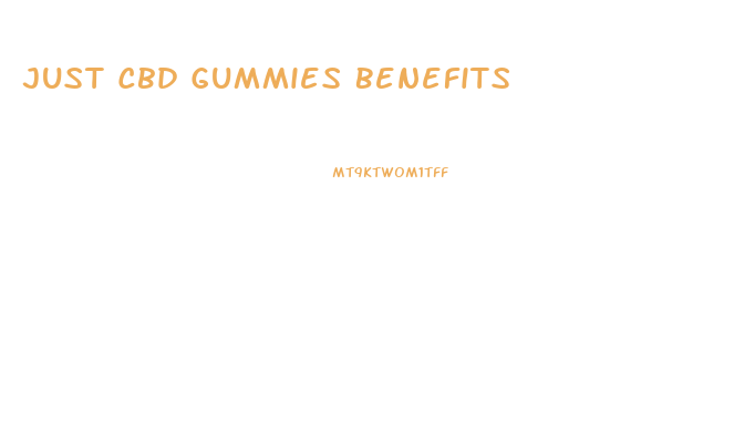 Just Cbd Gummies Benefits