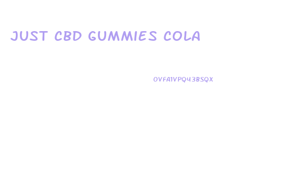 Just Cbd Gummies Cola