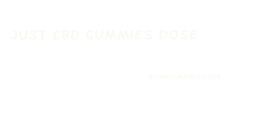 Just Cbd Gummies Dose