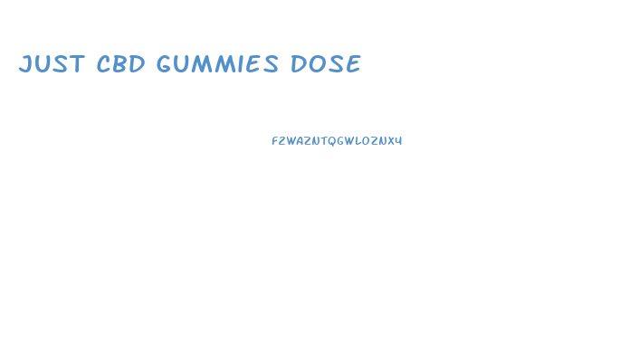 Just Cbd Gummies Dose