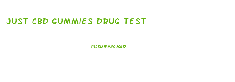 Just Cbd Gummies Drug Test