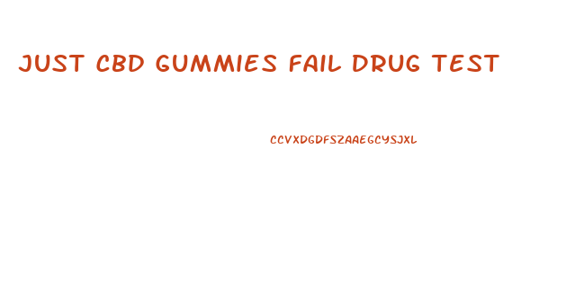 Just Cbd Gummies Fail Drug Test