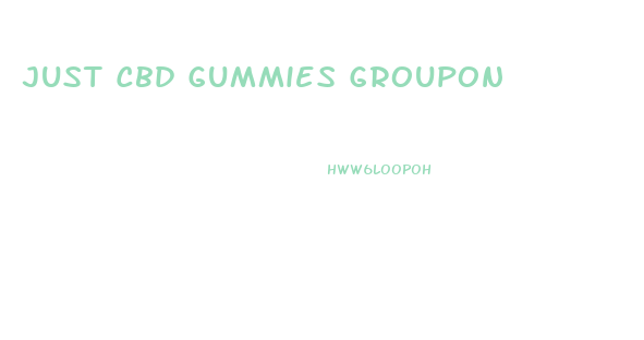 Just Cbd Gummies Groupon