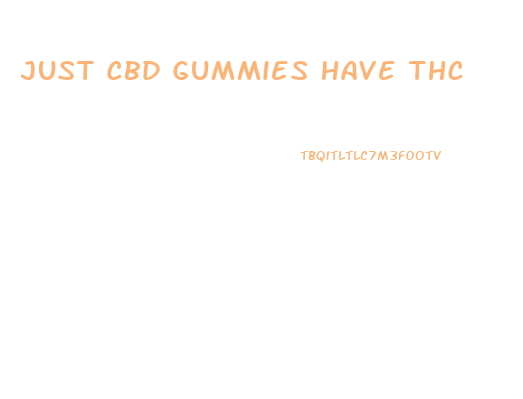 Just Cbd Gummies Have Thc