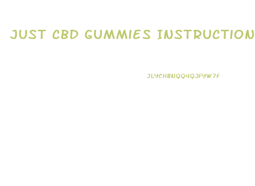 Just Cbd Gummies Instructions