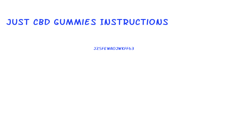 Just Cbd Gummies Instructions