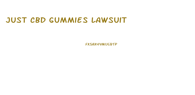 Just Cbd Gummies Lawsuit