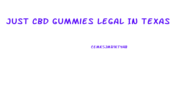 Just Cbd Gummies Legal In Texas