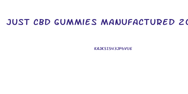 Just Cbd Gummies Manufactured 2024