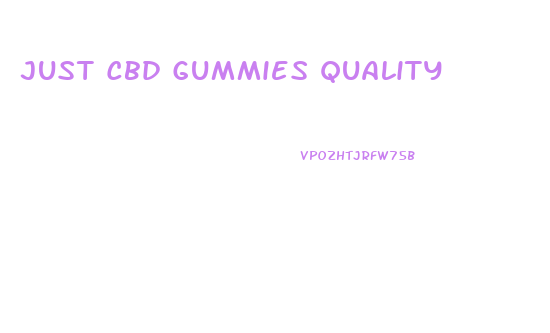 Just Cbd Gummies Quality