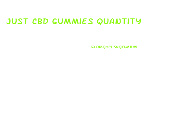 Just Cbd Gummies Quantity