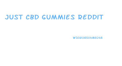 Just Cbd Gummies Reddit