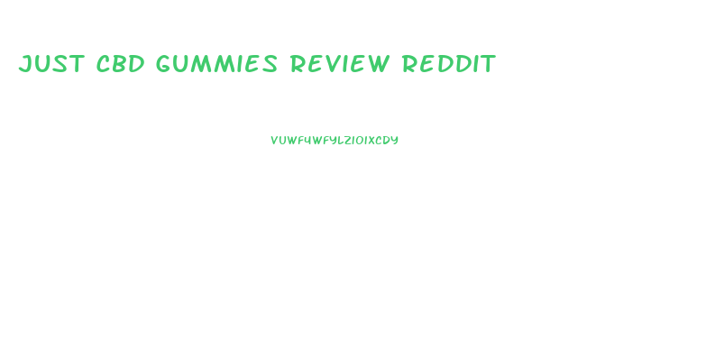 Just Cbd Gummies Review Reddit