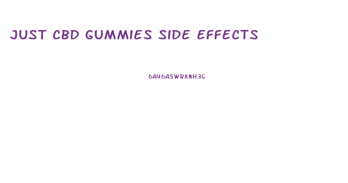 Just Cbd Gummies Side Effects