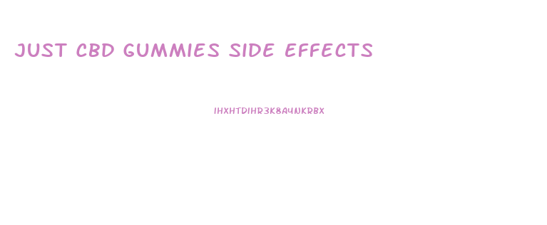 Just Cbd Gummies Side Effects