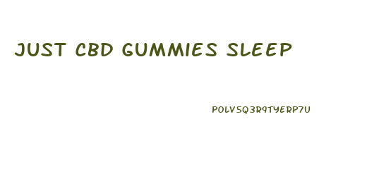 Just Cbd Gummies Sleep