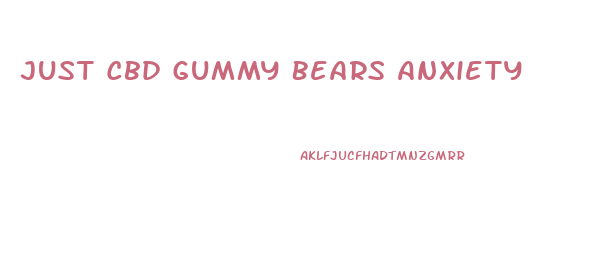 Just Cbd Gummy Bears Anxiety