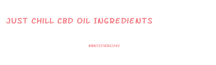 Just Chill Cbd Oil Ingredients