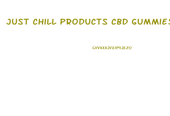 Just Chill Products Cbd Gummies
