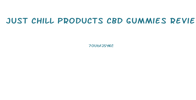 Just Chill Products Cbd Gummies Review