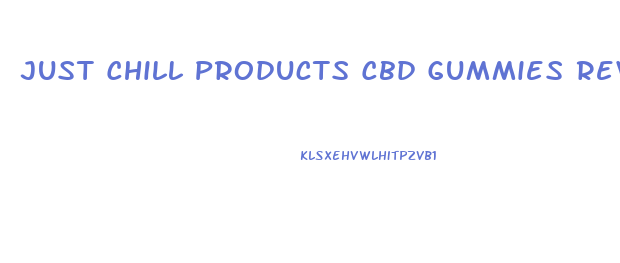 Just Chill Products Cbd Gummies Review