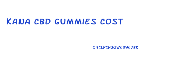 Kana Cbd Gummies Cost