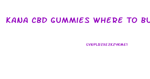 Kana Cbd Gummies Where To Buy