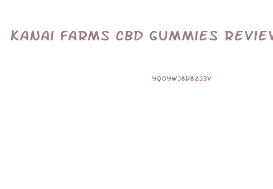 Kanai Farms Cbd Gummies Reviews